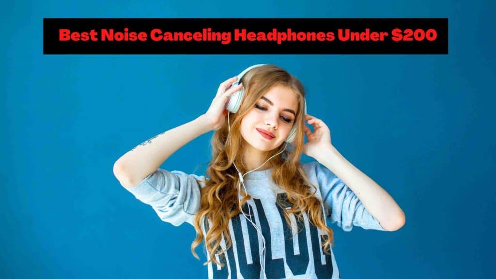 Best Noise Canceling Headphones Under 200